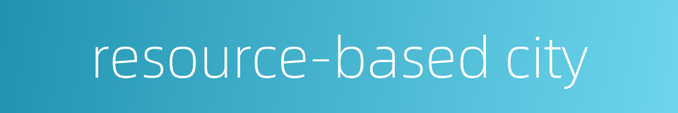 resource-based city的同义词
