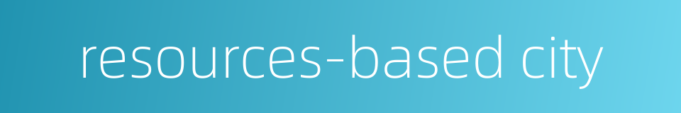 resources-based city的同义词