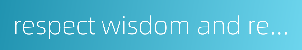 respect wisdom and revere scholarship的同义词