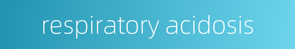 respiratory acidosis的同义词