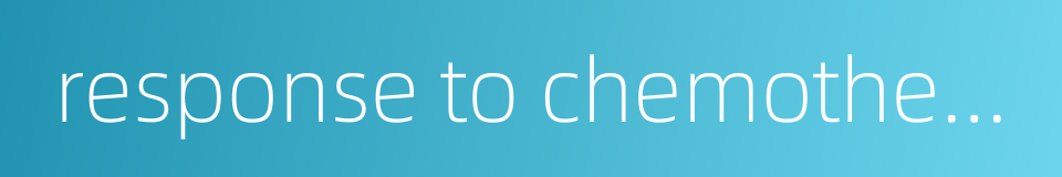 response to chemotherapy的同义词