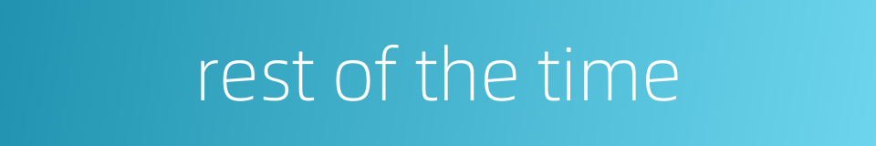 rest of the time的同义词