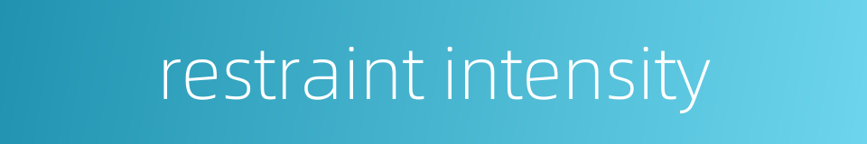 restraint intensity的同义词