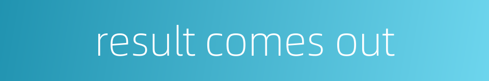 result comes out的同义词