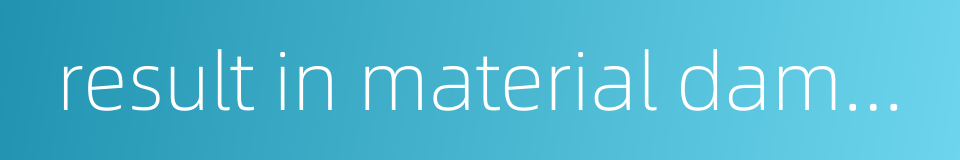 result in material damage的同义词