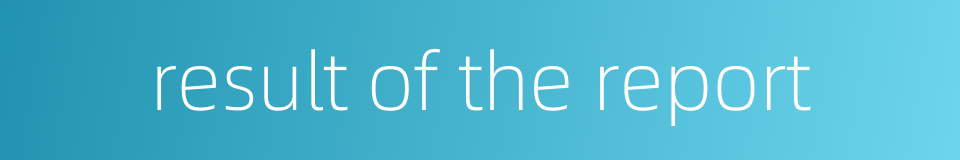 result of the report的同义词