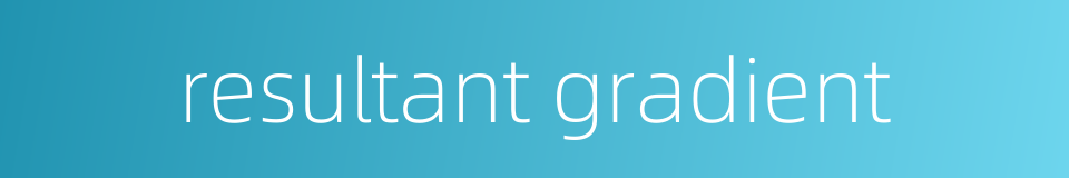 resultant gradient的同义词