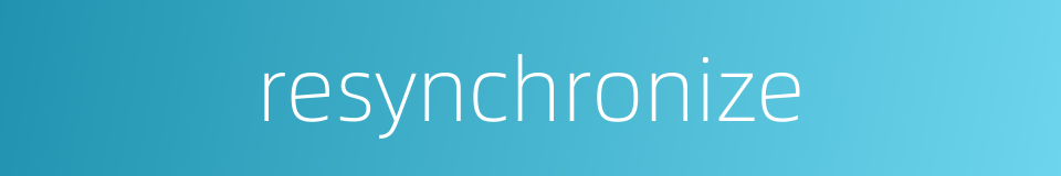 resynchronize的同义词