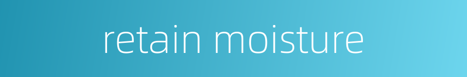 retain moisture的同义词