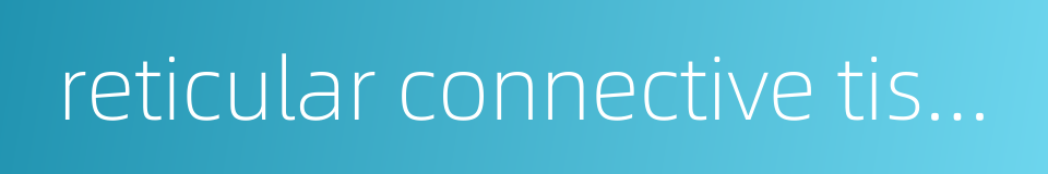 reticular connective tissue的同义词