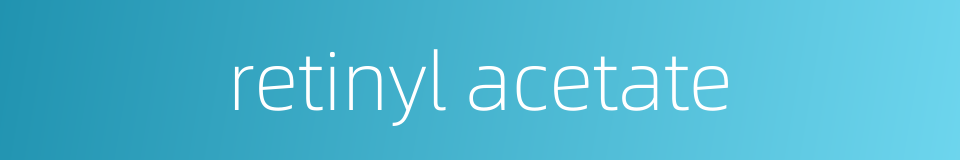retinyl acetate的同义词