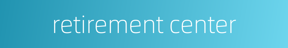 retirement center的同义词