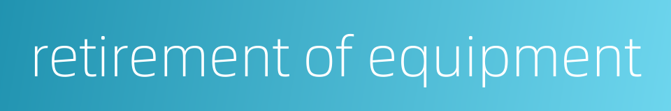 retirement of equipment的同义词