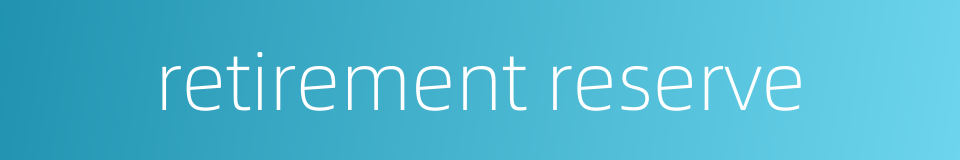 retirement reserve的同义词