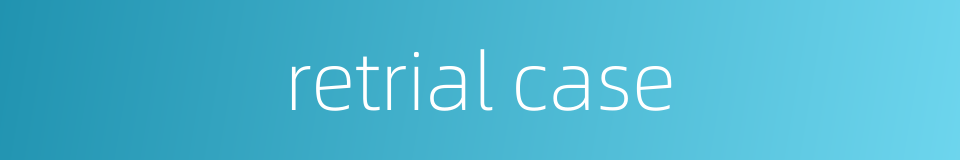 retrial case的同义词