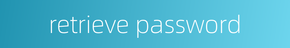 retrieve password的同义词