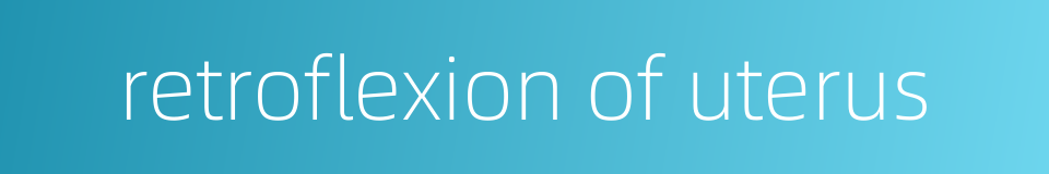 retroflexion of uterus的同义词
