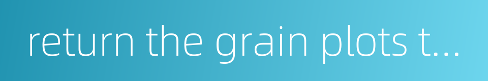 return the grain plots to husbandry的同义词