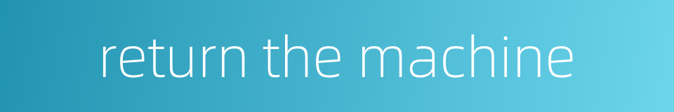 return the machine的同义词