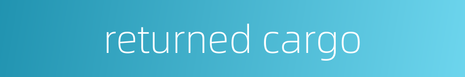 returned cargo的同义词