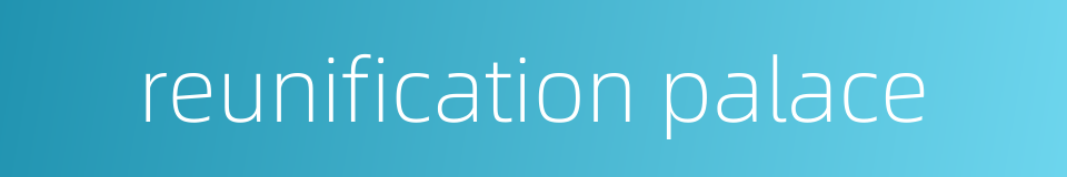reunification palace的同义词