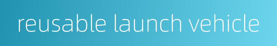 reusable launch vehicle的同义词