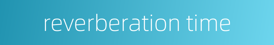 reverberation time的同义词