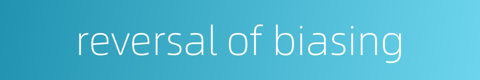 reversal of biasing的同义词