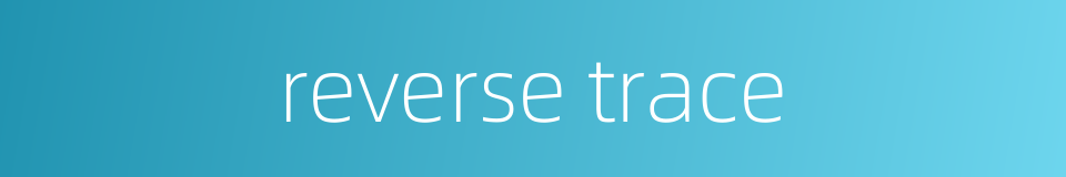 reverse trace的同义词