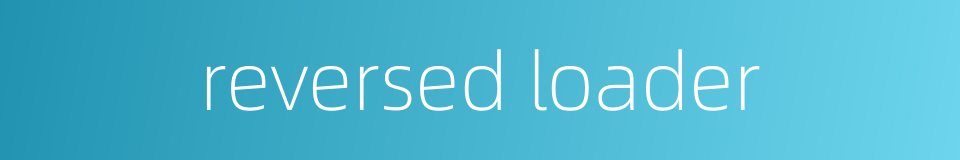 reversed loader的同义词