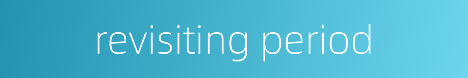 revisiting period的同义词