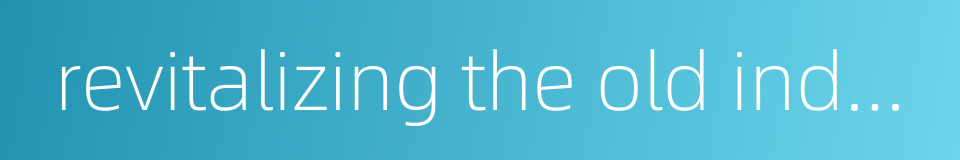 revitalizing the old industrial base of the northeast的同义词