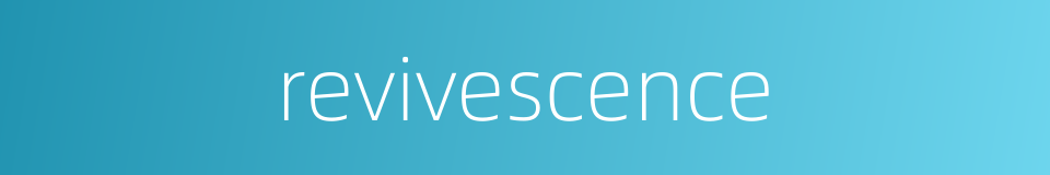 revivescence的同义词