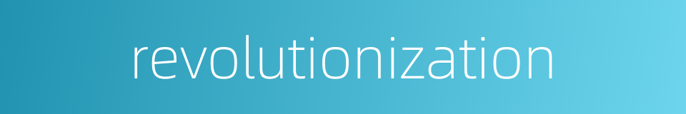revolutionization的同义词