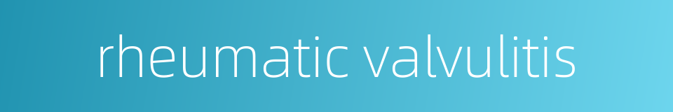 rheumatic valvulitis的同义词