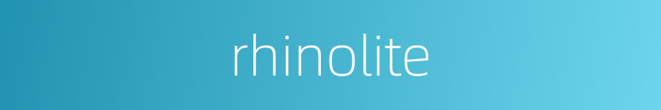 rhinolite的同义词