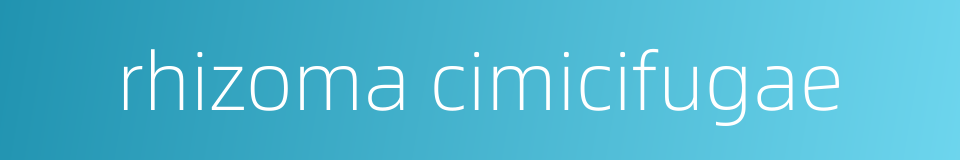 rhizoma cimicifugae的同义词