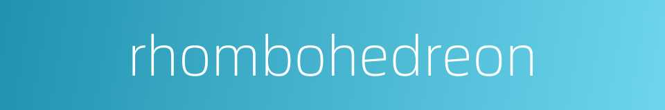 rhombohedreon的同义词