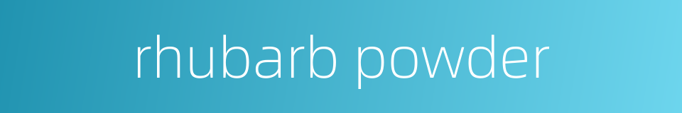 rhubarb powder的同义词