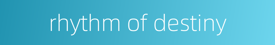 rhythm of destiny的同义词