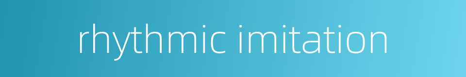 rhythmic imitation的同义词