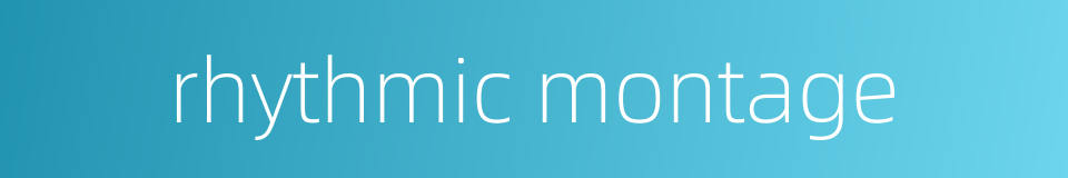 rhythmic montage的同义词