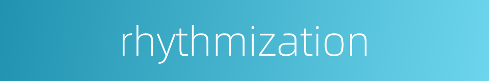 rhythmization的同义词