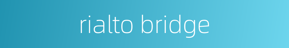rialto bridge的同义词