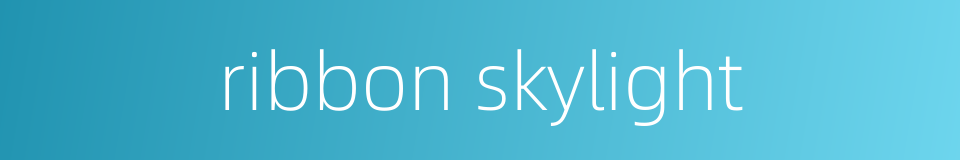 ribbon skylight的同义词