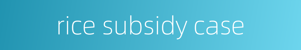 rice subsidy case的同义词