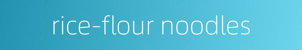rice-flour noodles的同义词