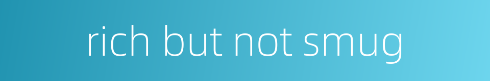 rich but not smug的同义词