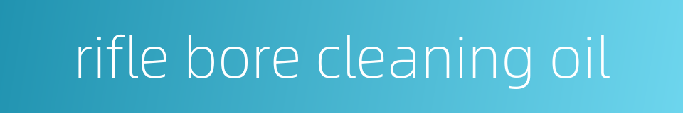 rifle bore cleaning oil的同义词