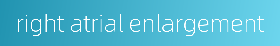 right atrial enlargement的同义词